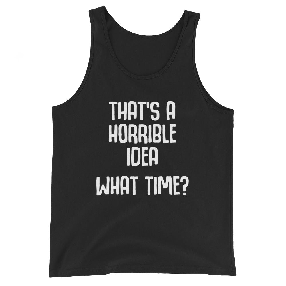 That's A Horrible Idea (What Time?) Tank Top (Unisex)