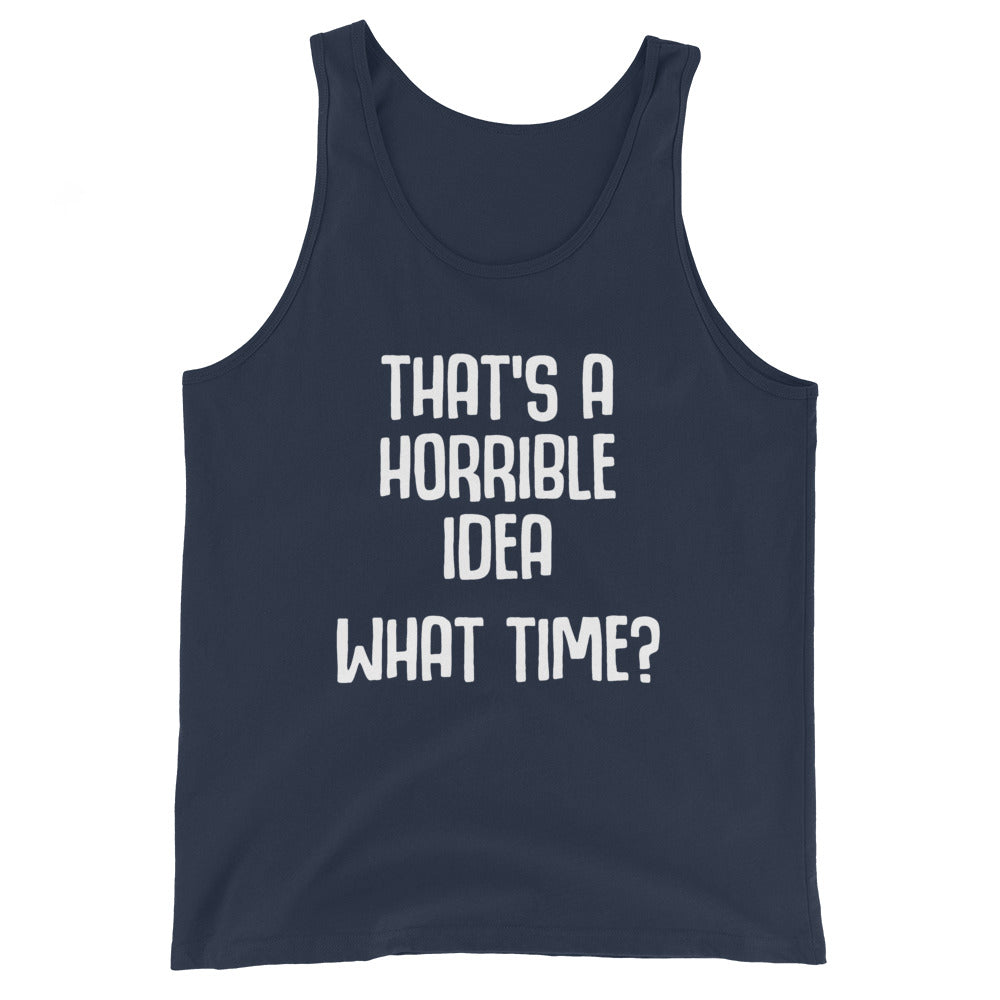 That's A Horrible Idea (What Time?) Tank Top (Unisex)