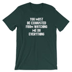 You Must Be Exhausted From Watching Me Do Everything T-Shirt (Unisex)