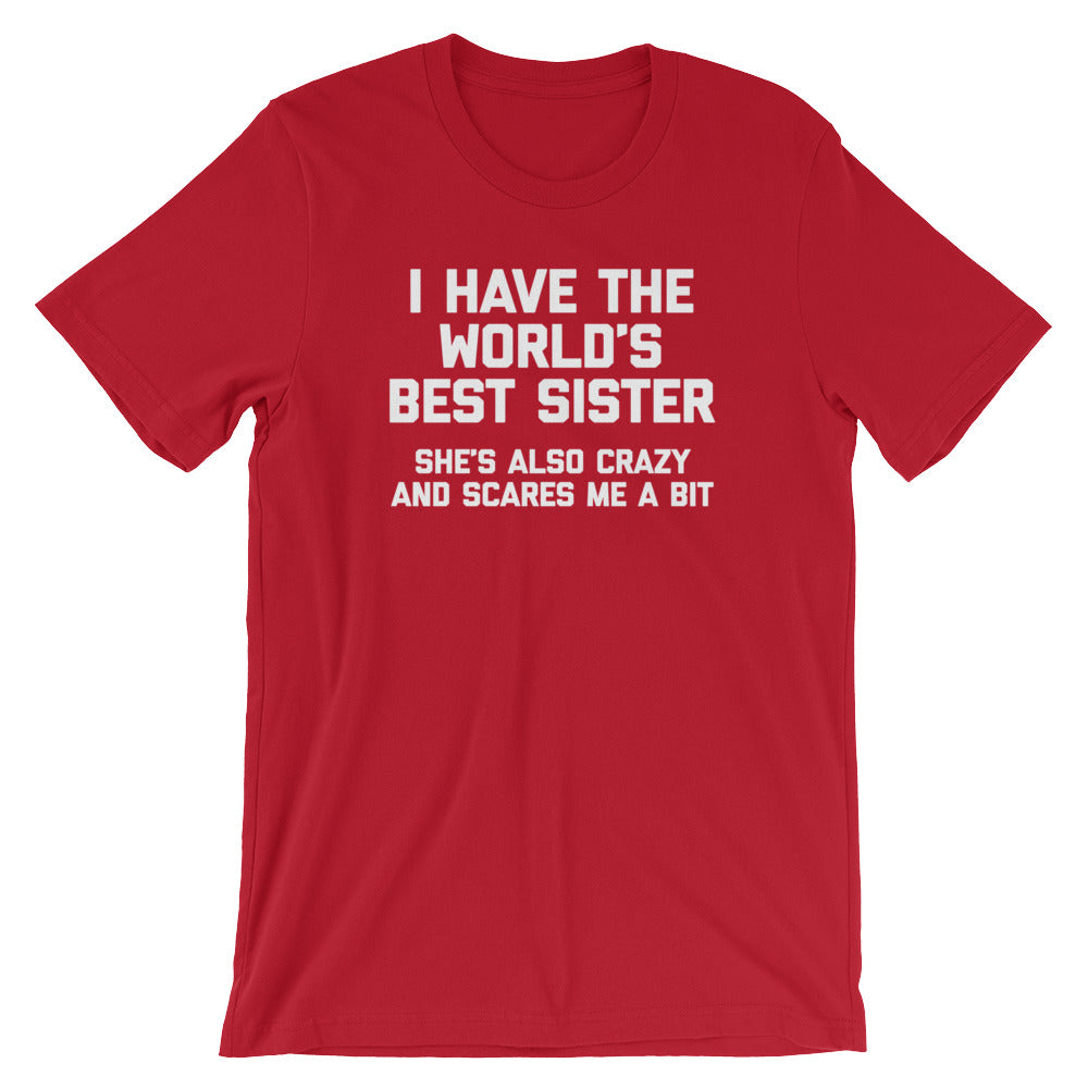 I Have The World's Best Sister (She's Also Crazy & Scares Me A Bit) T-Shirt (Unisex)