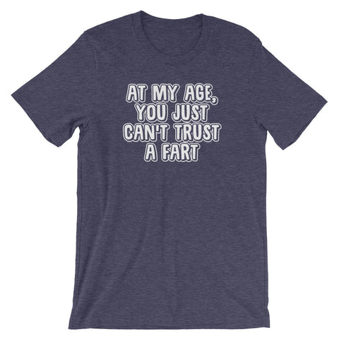 At My Age, You Just Can't Trust A Fart T-Shirt (Unisex)