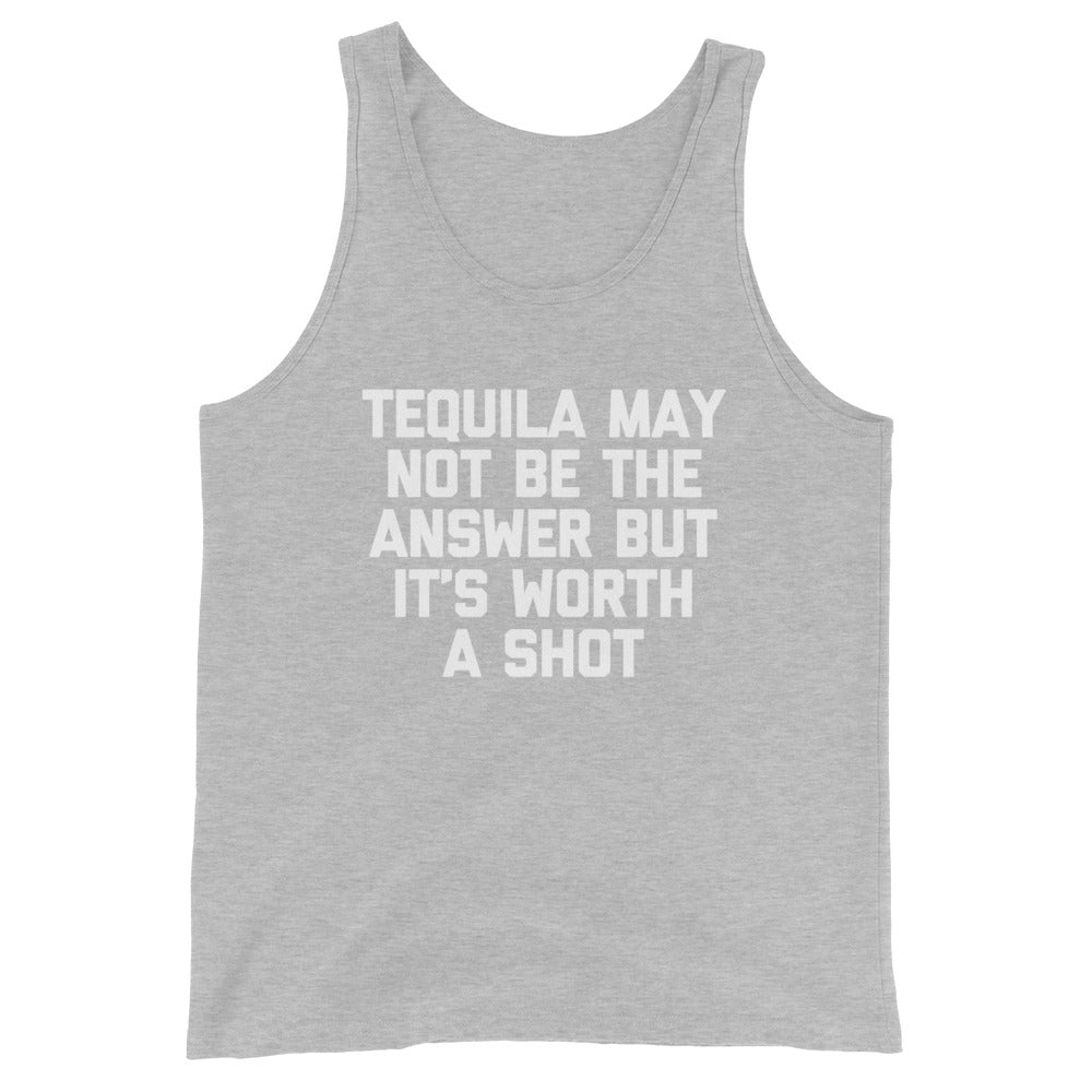 Tequila May Not Be The Answer But It's Worth A Shot Tank Top (Unisex)