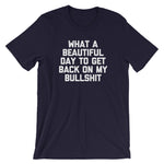 What A Beautiful Day To Get Back On My Bullshit T-Shirt (Unisex)