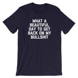 What A Beautiful Day To Get Back On My Bullshit T-Shirt (Unisex)