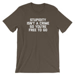 Stupidity Isn't A Crime So You're Free To Go T-Shirt (Unisex)