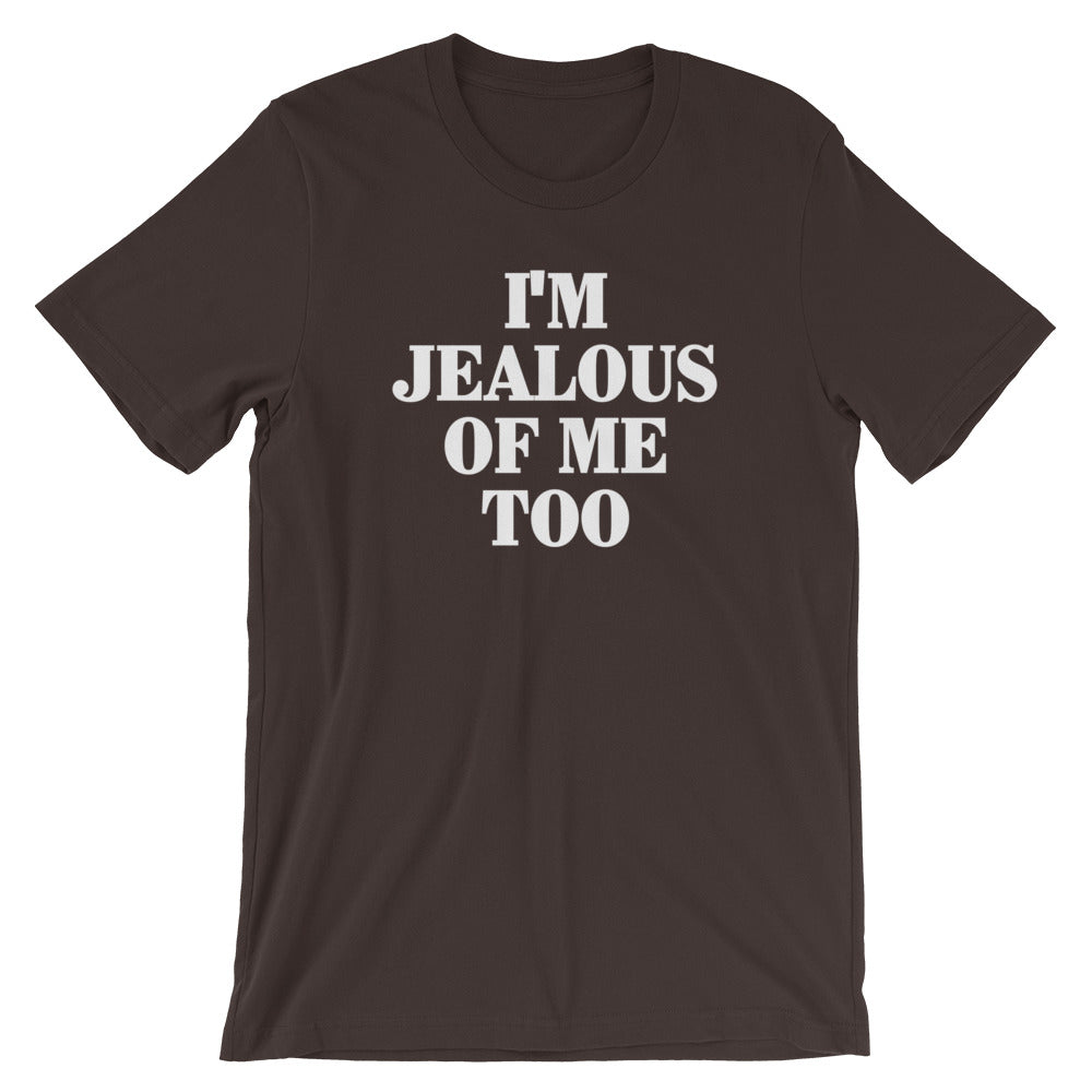 I'm Jealous Of Me Too T-Shirt (Unisex)