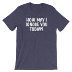 How May I Ignore You Today? T-Shirt (Unisex)