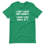 I Don't Suffer From Insanity (I Enjoy Every Minute Of It) T-Shirt (Unisex)