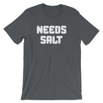 Needs Salt T-Shirt (Unisex)