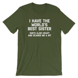 I Have The World's Best Sister (She's Also Crazy & Scares Me A Bit) T-Shirt (Unisex)