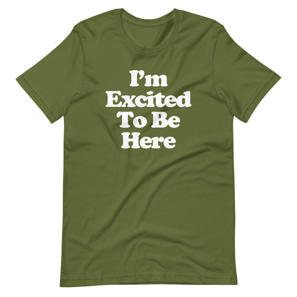 I'm Excited To Be Here T-Shirt (Unisex)