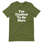 I'm Excited To Be Here T-Shirt (Unisex)