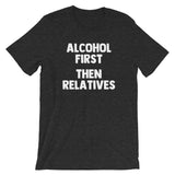 Alcohol First, Then Relatives T-Shirt (Unisex)