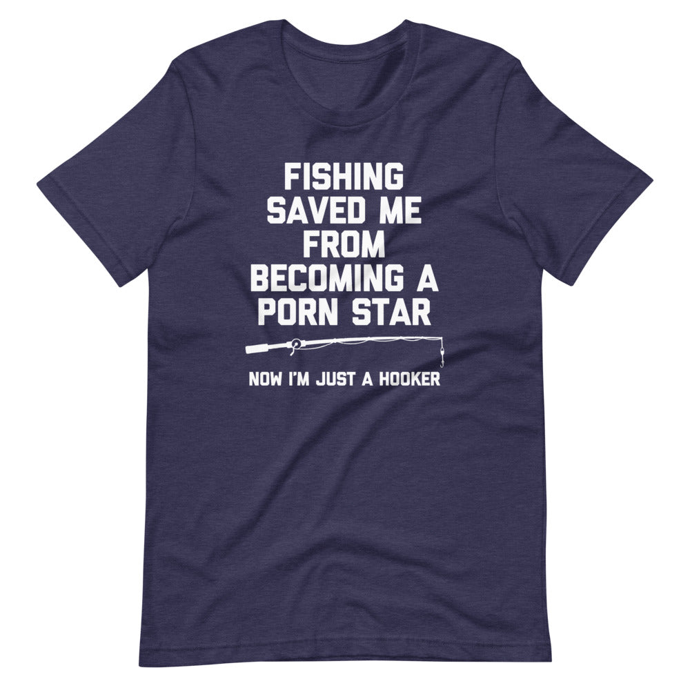 Fishing Saved Me From Becoming A Porn Star (Now I'm Just A Hooker) T-Shirt (Unisex)