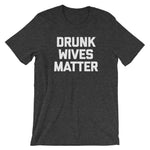 Drunk Wives Matter T-Shirt (Unisex)