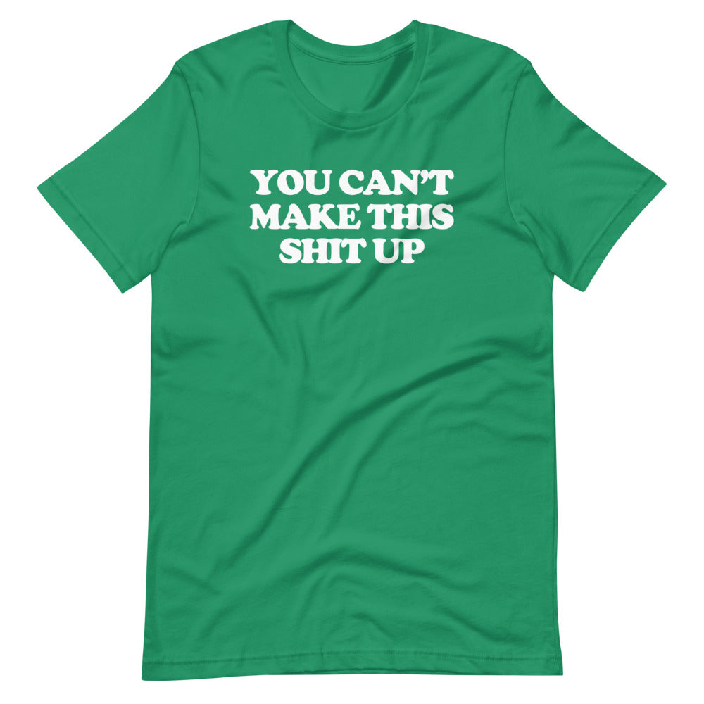 You Can't Make This Shit Up T-Shirt (Unisex)