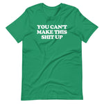 You Can't Make This Shit Up T-Shirt (Unisex)