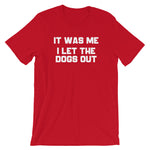 It Was Me, I Let The Dogs Out T-Shirt (Unisex)