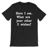 Here I Am (What Are Your Other 2 Wishes?) T-Shirt (Unisex)