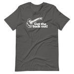 Get The Fuck Out! T-Shirt (Unisex)