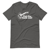 Get The Fuck Out! T-Shirt (Unisex)