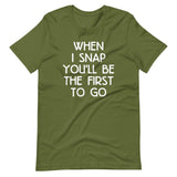 When I Snap You'll Be The First To Go T-Shirt (Unisex)