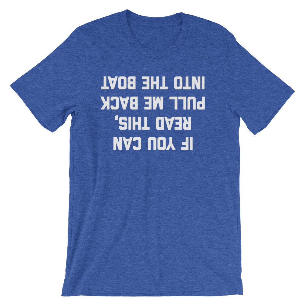 If You Can Read This, Pull Me Back Into The Boat T-Shirt (Unisex ...
