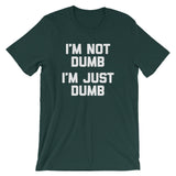 I'm Not Dumb, I'm Just Dumb T-Shirt (Unisex)