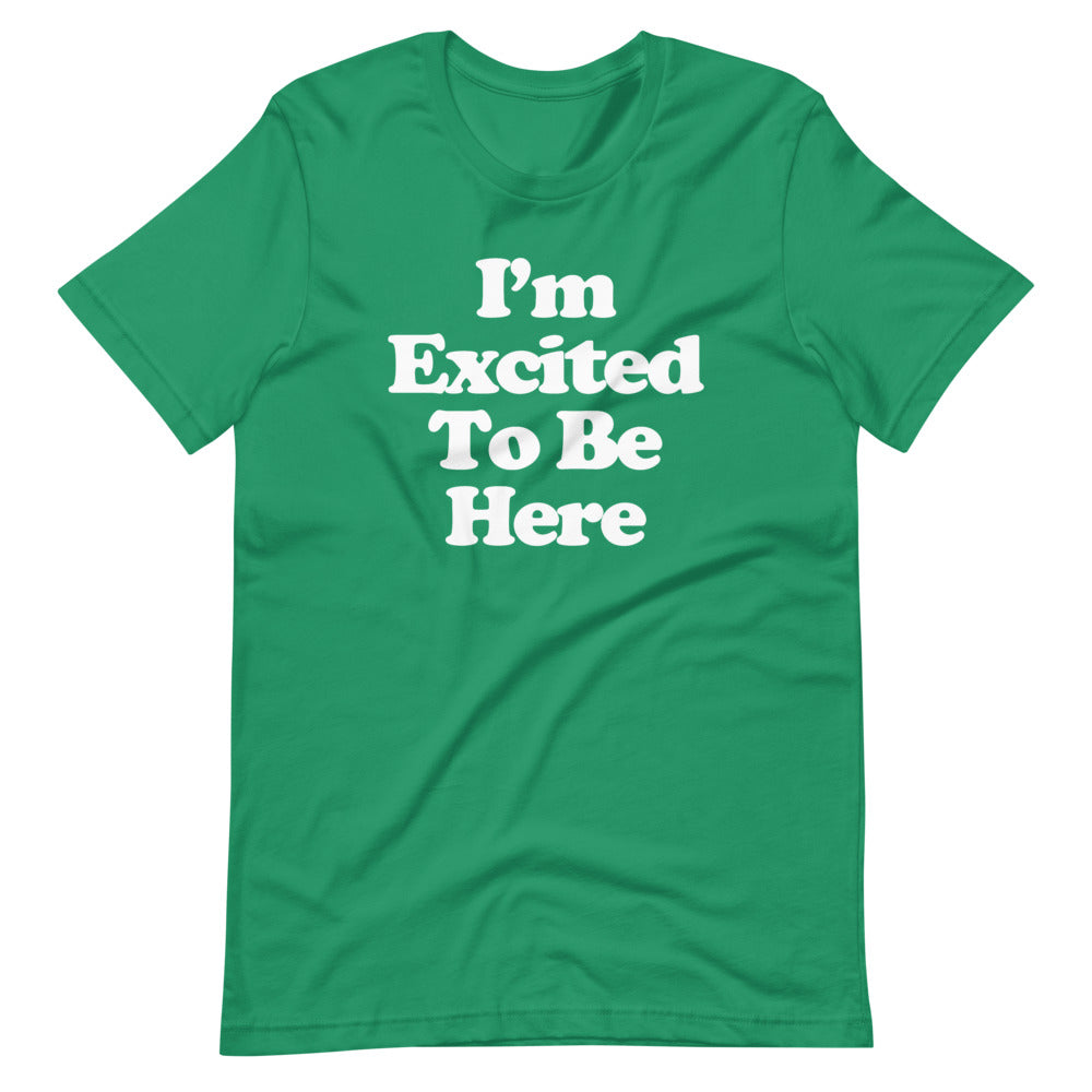 I'm Excited To Be Here T-Shirt (Unisex)