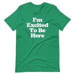 I'm Excited To Be Here T-Shirt (Unisex)