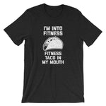I'm Into Fitness (Fitness Taco In My Mouth) T-Shirt (Unisex)