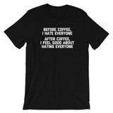 Before Coffee, I Hate Everyone (After Coffee, I Feel Good About Hating Everyone) T-Shirt (Unisex)