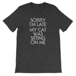 Sorry I'm Late (My Cat Was Sitting On Me) T-Shirt (Unisex)