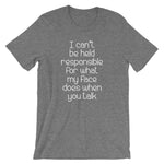 I Can't Be Held Responsible For What My Face Does When You Talk T-Shirt (Unisex)