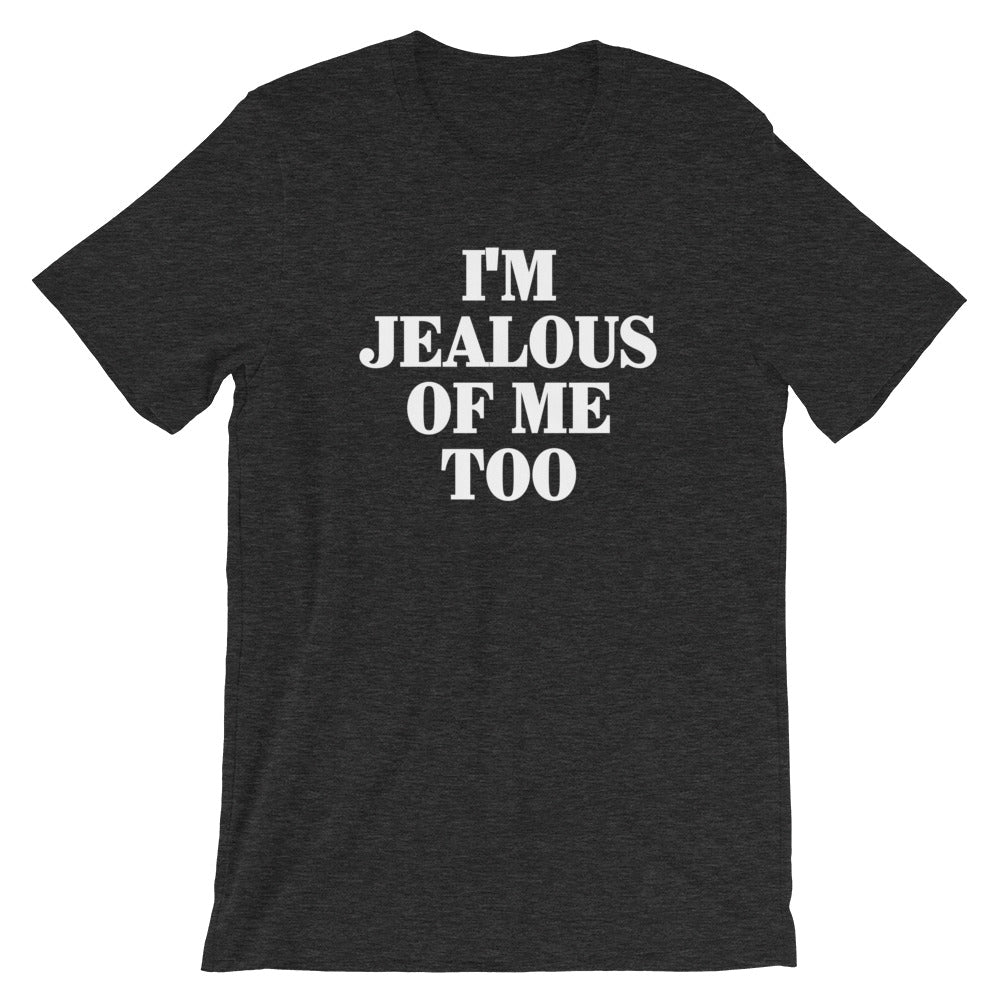 I'm Jealous Of Me Too T-Shirt (Unisex)