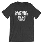 Cleverly Disguised As An Adult T-Shirt (Unisex)