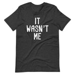 It Wasn't Me T-Shirt (Unisex)