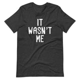 It Wasn't Me T-Shirt (Unisex)