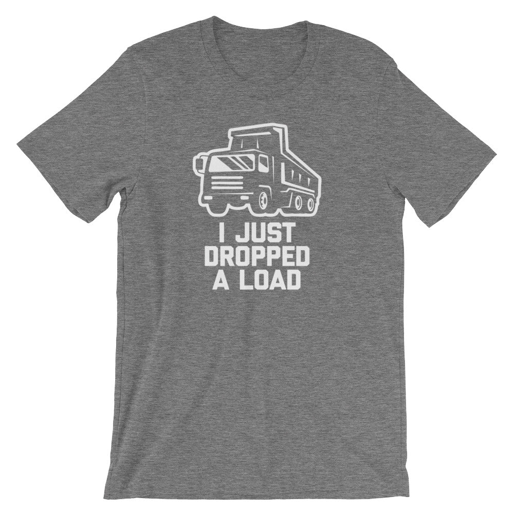 I Just Dropped A Load T-Shirt (Unisex)