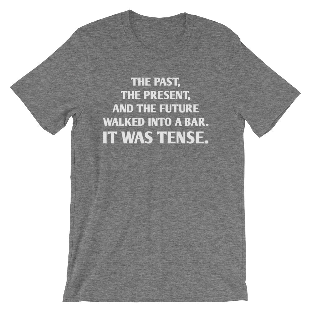 The Past, The Present & The Future Walked Into A Bar (It Was Tense) T-Shirt (Unisex)