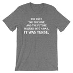 The Past, The Present & The Future Walked Into A Bar (It Was Tense) T-Shirt (Unisex)