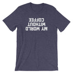 My World Without Coffee T-Shirt (Unisex)