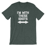 I'm With These Idiots T-Shirt (Unisex)