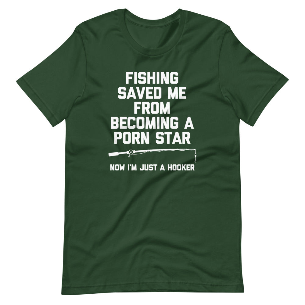 Fishing Saved Me From Becoming A Porn Star (Now I'm Just A Hooker) T-Shirt (Unisex)