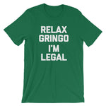 Relax Gringo, I'm Legal T-Shirt (Unisex)