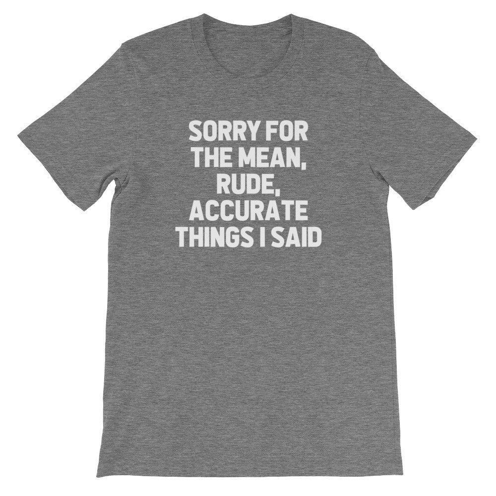 Sorry For The Mean, Rude, Accurate Things I Said T-Shirt (Unisex)