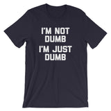 I'm Not Dumb, I'm Just Dumb T-Shirt (Unisex)
