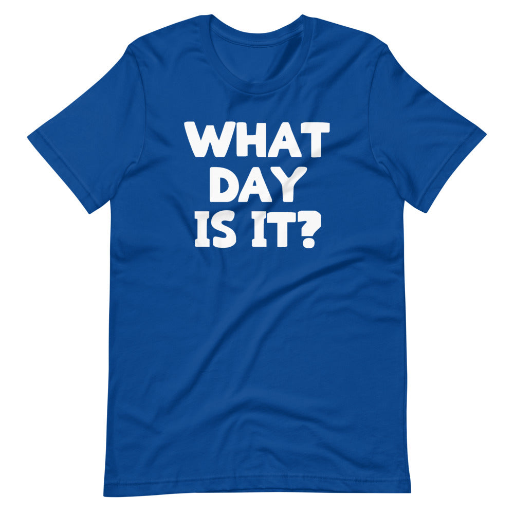 What Day Is It? T-Shirt (Unisex)