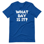 What Day Is It? T-Shirt (Unisex)