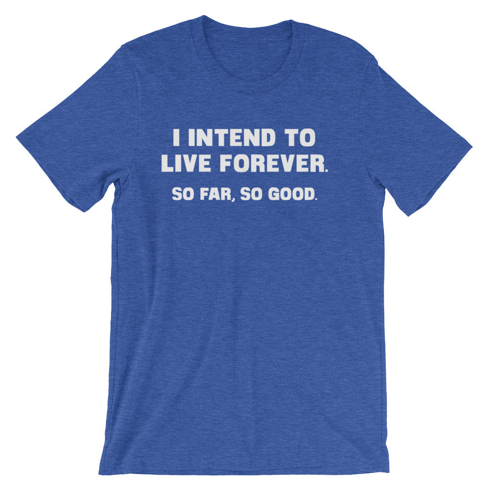 I Intend To Live Forever (So Far, So Good) T-Shirt (Unisex)